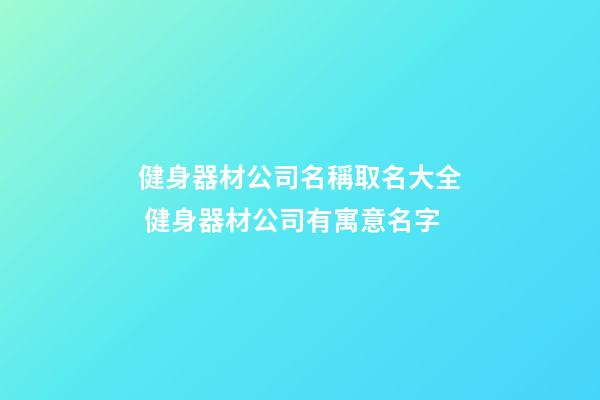 健身器材公司名稱取名大全 健身器材公司有寓意名字-第1張-公司起名-玄機派
